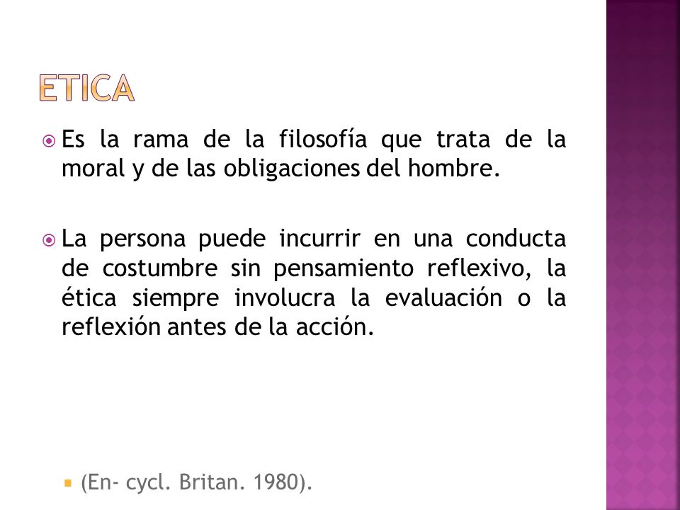 etica Es la rama de la filosofía que trata de la moral y de las obligaciones del hombre.
