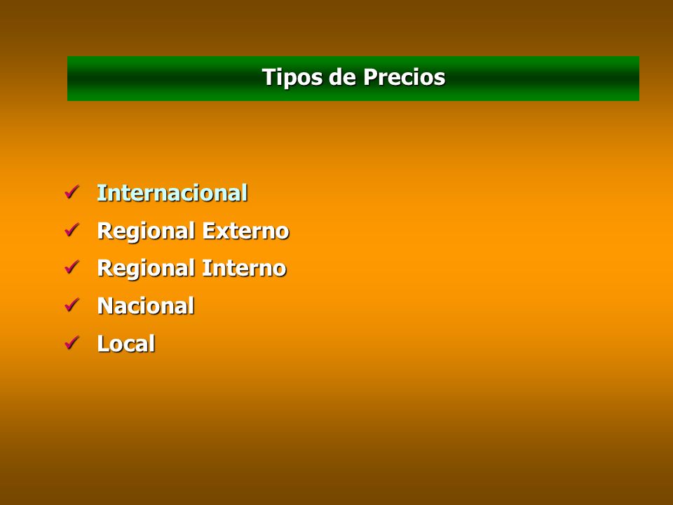Tipos de Precios Internacional Regional Externo Regional Interno Nacional Local