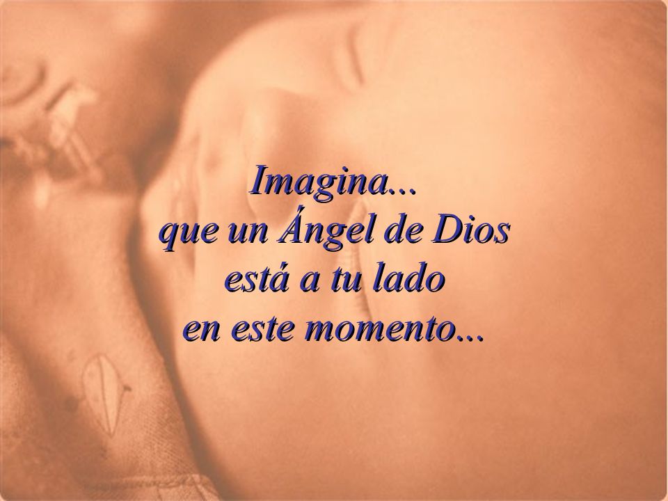 Imagina... que un Ángel de Dios está a tu lado en este momento...
