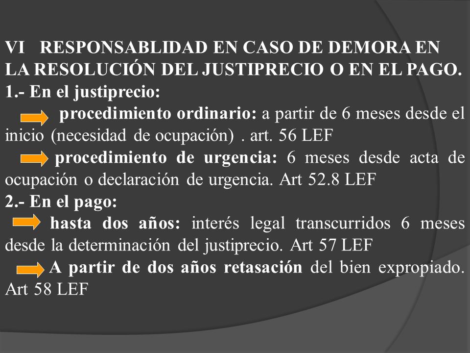 VI RESPONSABLIDAD EN CASO DE DEMORA EN LA RESOLUCIÓN DEL JUSTIPRECIO O EN EL PAGO.