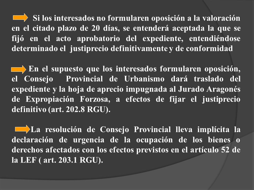 Si los interesados no formularen oposición a la valoración en el citado plazo de 20 días, se entenderá aceptada la que se fijó en el acto aprobatorio del expediente, entendiéndose determinado el justiprecio definitivamente y de conformidad