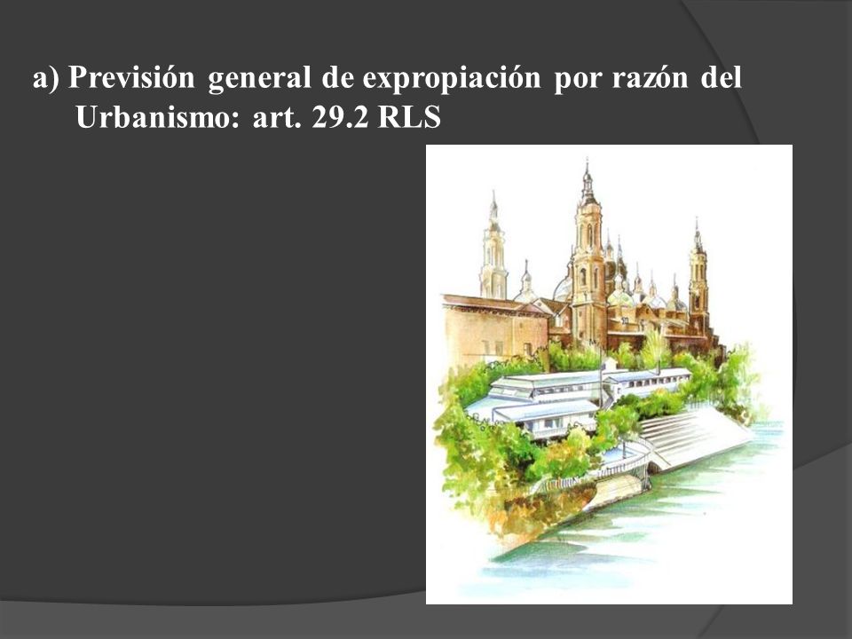 a) Previsión general de expropiación por razón del Urbanismo: art. 29