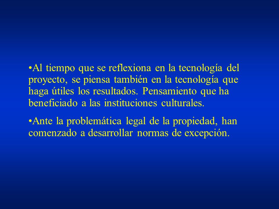 Al tiempo que se reflexiona en la tecnología del proyecto, se piensa también en la tecnología que haga útiles los resultados. Pensamiento que ha beneficiado a las instituciones culturales.