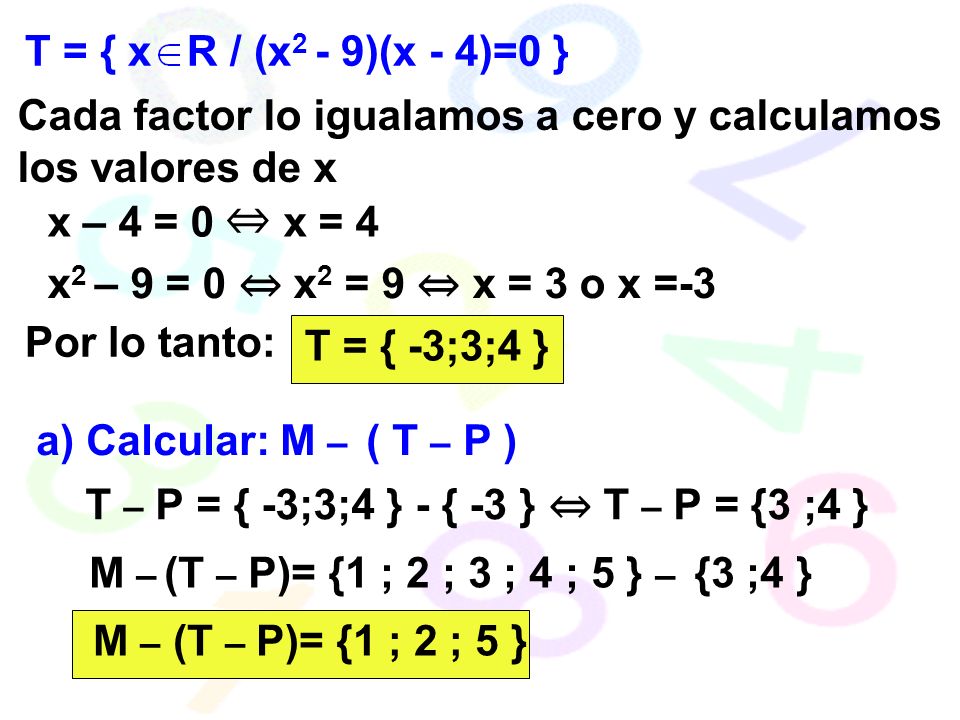 T = { x R / (x2 - 9)(x - 4)=0 } Cada factor lo igualamos a cero y calculamos los valores de x. x – 4 = 0 ⇔ x = 4.
