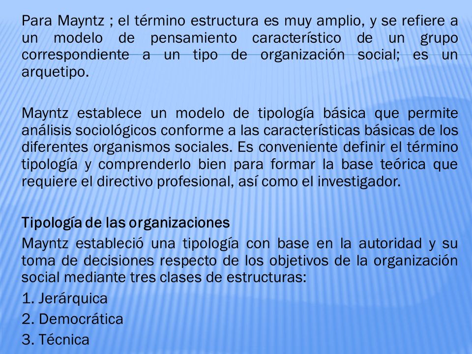 Para Mayntz ; el término estructura es muy amplio, y se refiere a un modelo de pensamiento característico de un grupo correspondiente a un tipo de organización social; es un arquetipo.