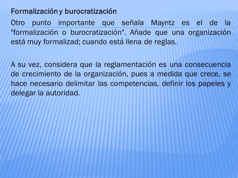 Formalización y burocratización Otro punto importante que señala Mayntz es el de la formalización o burocratización .