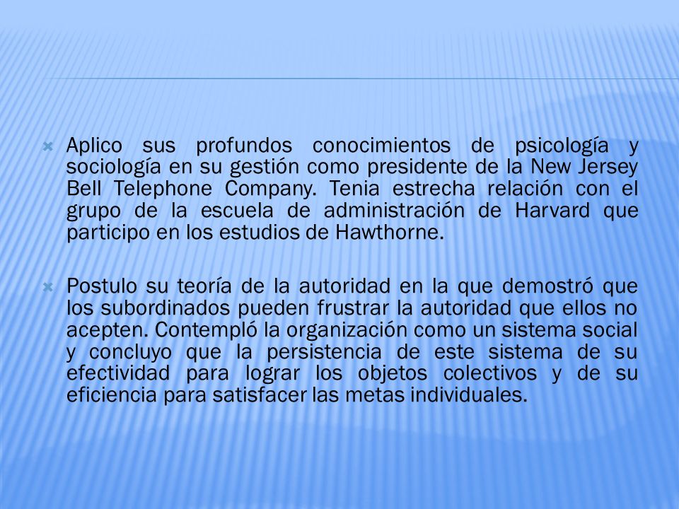 Aplico sus profundos conocimientos de psicología y sociología en su gestión como presidente de la New Jersey Bell Telephone Company. Tenia estrecha relación con el grupo de la escuela de administración de Harvard que participo en los estudios de Hawthorne.