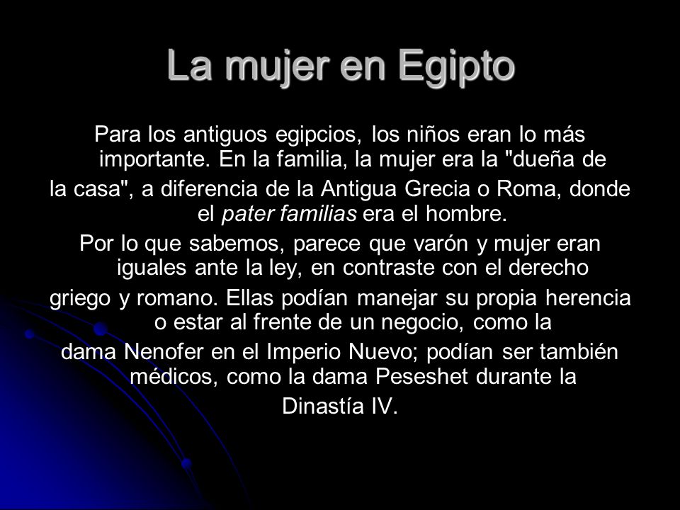La mujer en Egipto Para los antiguos egipcios, los niños eran lo más importante. En la familia, la mujer era la dueña de.