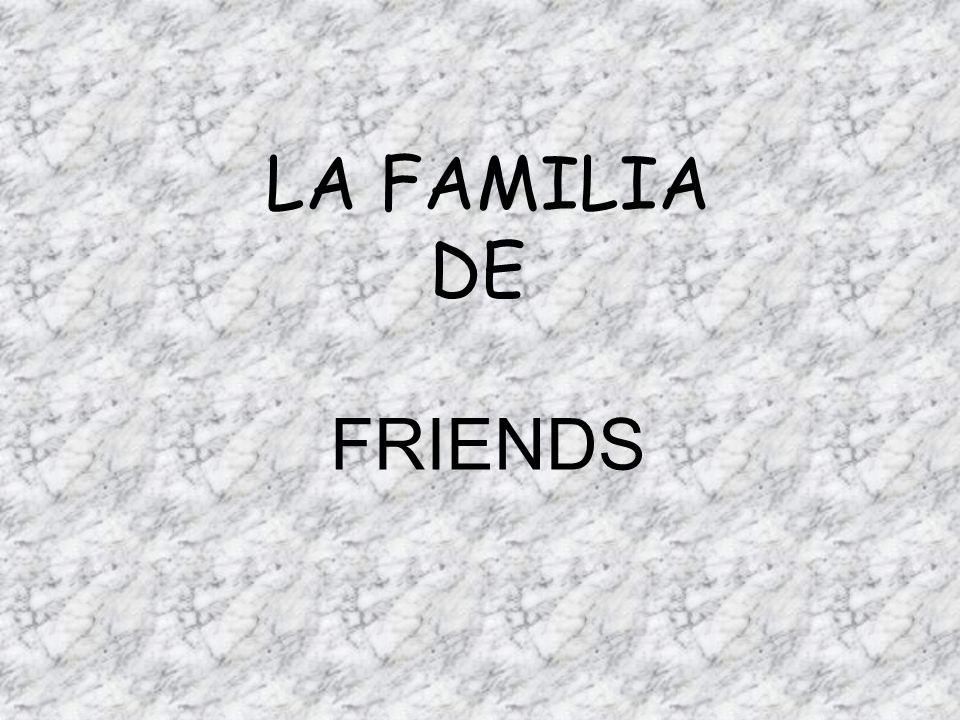 familia.ppt LA FAMILIA DE FRIENDS