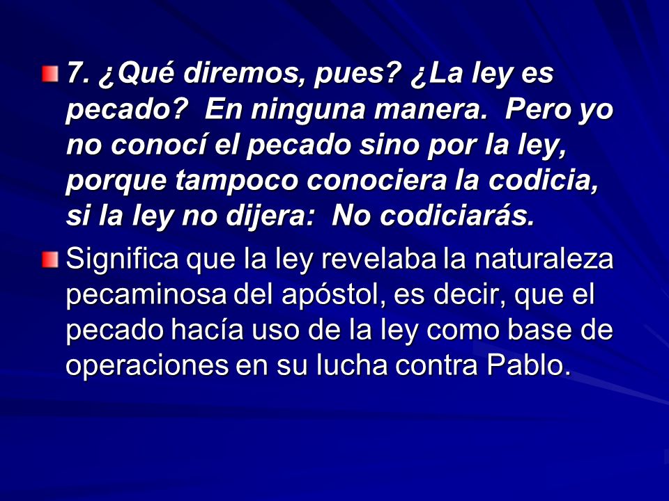 7. ¿Qué diremos, pues. ¿La ley es pecado. En ninguna manera