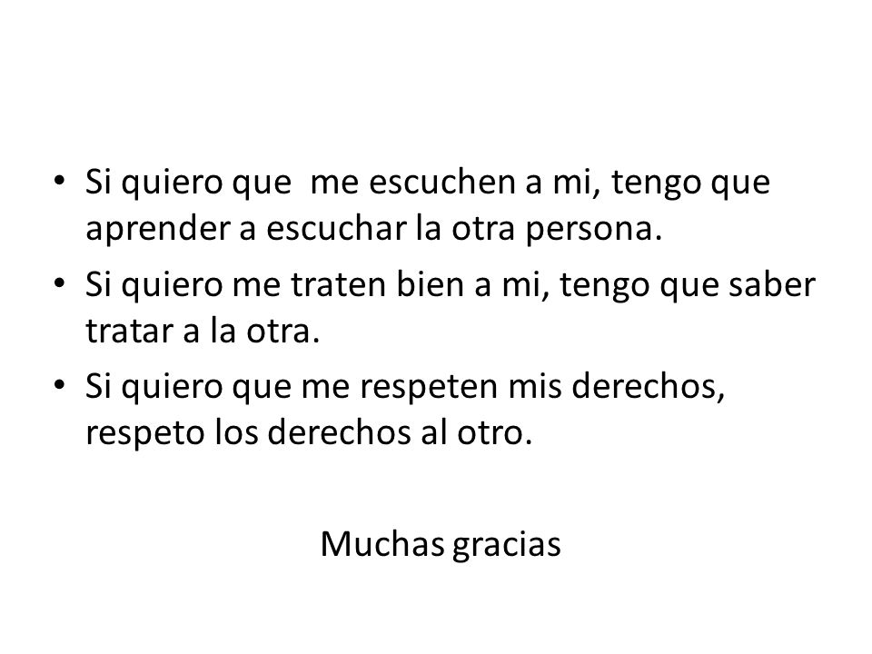 Si quiero que me escuchen a mi, tengo que aprender a escuchar la otra persona.