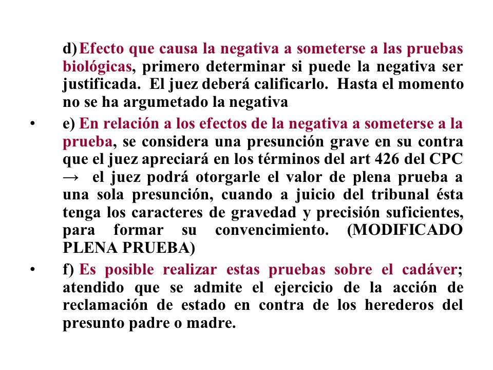 d) Efecto que causa la negativa a someterse a las pruebas biológicas, primero determinar si puede la negativa ser justificada. El juez deberá calificarlo. Hasta el momento no se ha argumetado la negativa