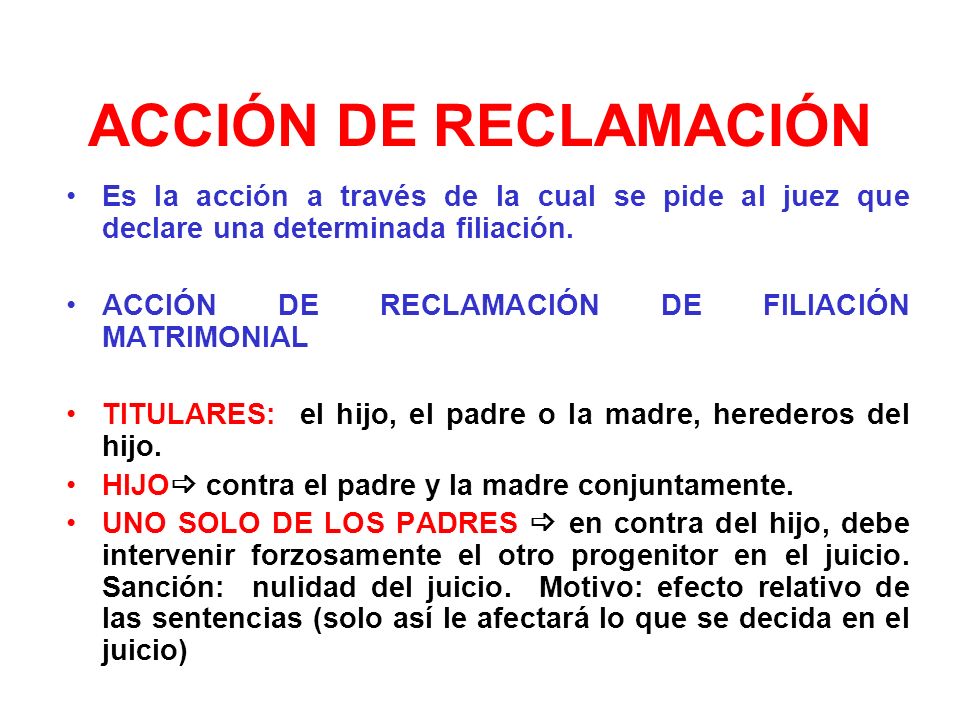 ACCIÓN DE RECLAMACIÓN Es la acción a través de la cual se pide al juez que declare una determinada filiación.