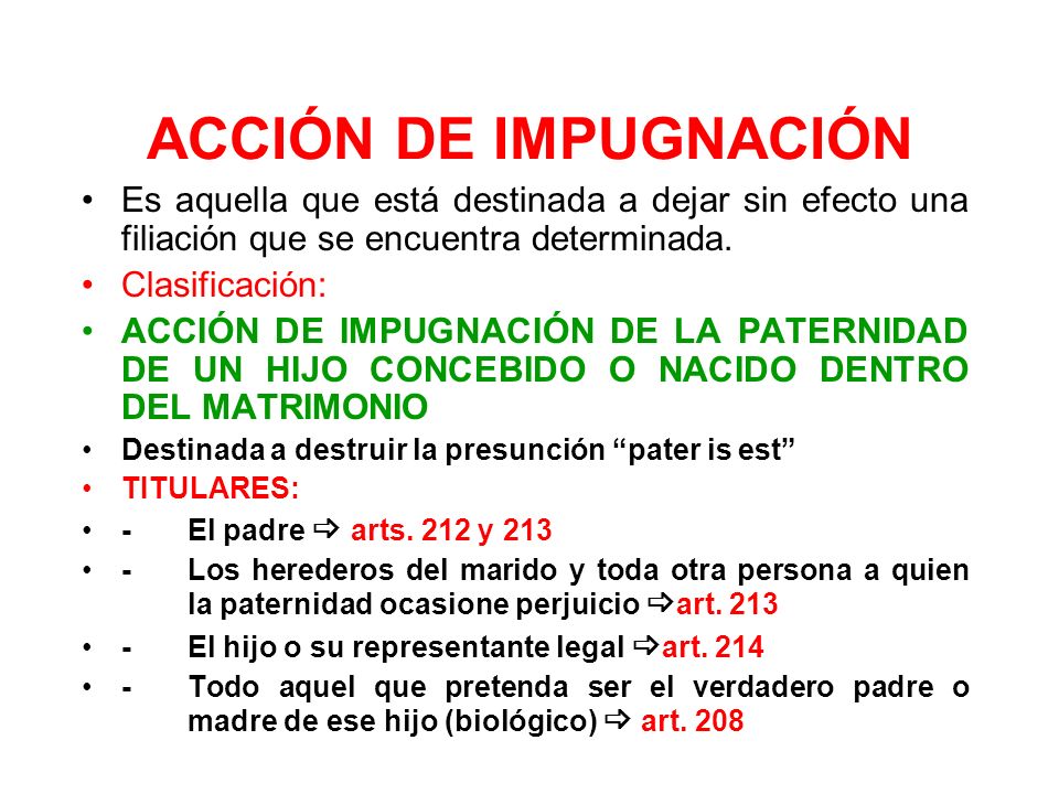 ACCIÓN DE IMPUGNACIÓN Es aquella que está destinada a dejar sin efecto una filiación que se encuentra determinada.