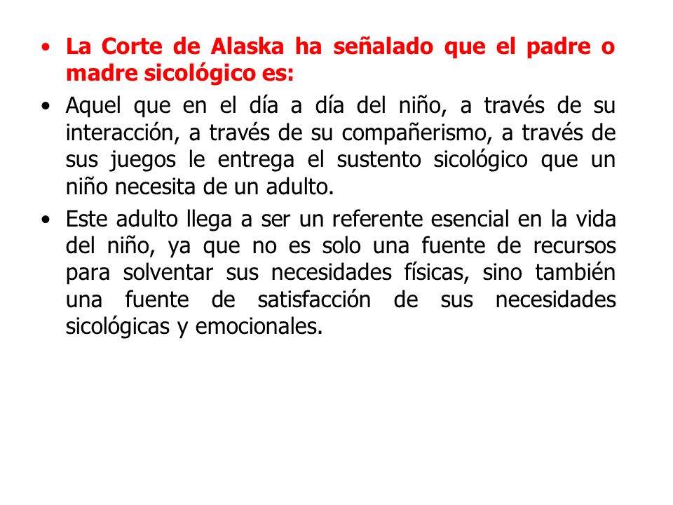 La Corte de Alaska ha señalado que el padre o madre sicológico es: