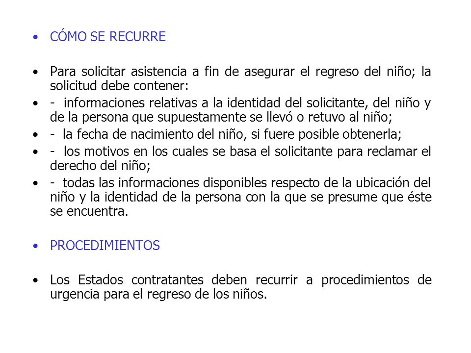 CÓMO SE RECURRE Para solicitar asistencia a fin de asegurar el regreso del niño; la solicitud debe contener:
