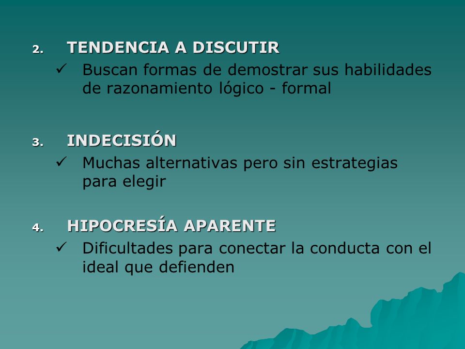 TENDENCIA A DISCUTIR Buscan formas de demostrar sus habilidades de razonamiento lógico - formal. INDECISIÓN.