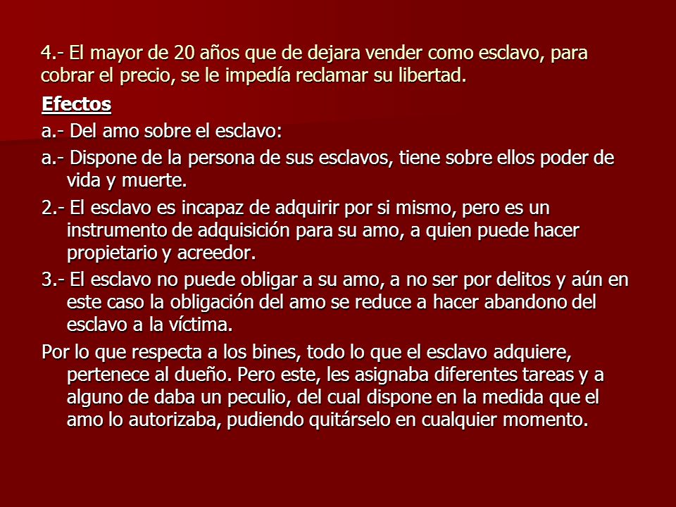 4.- El mayor de 20 años que de dejara vender como esclavo, para cobrar el precio, se le impedía reclamar su libertad.
