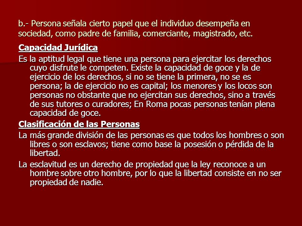 b.- Persona señala cierto papel que el individuo desempeña en sociedad, como padre de familia, comerciante, magistrado, etc.