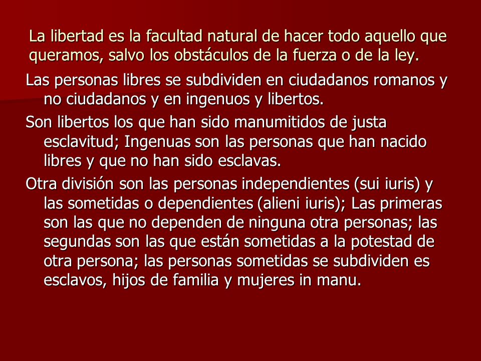La libertad es la facultad natural de hacer todo aquello que queramos, salvo los obstáculos de la fuerza o de la ley.