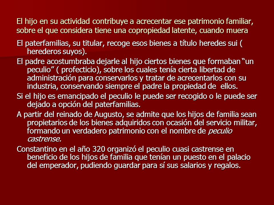 El hijo en su actividad contribuye a acrecentar ese patrimonio familiar, sobre el que considera tiene una copropiedad latente, cuando muera