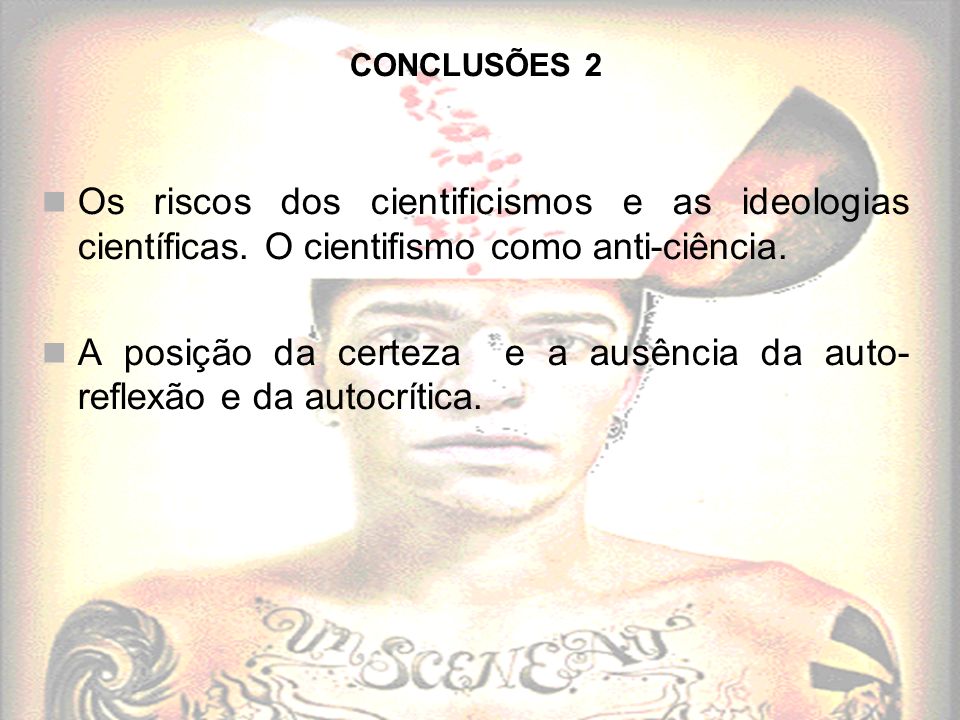 A posição da certeza e a ausência da auto- reflexão e da autocrítica.