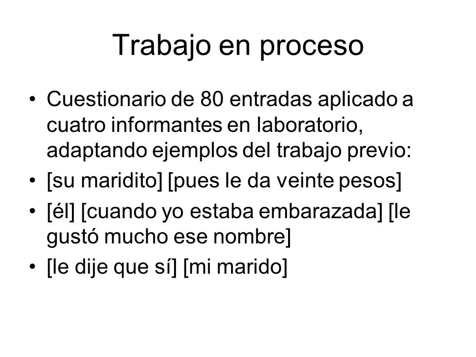 Trabajo en proceso Cuestionario de 80 entradas aplicado a cuatro informantes en laboratorio, adaptando ejemplos del trabajo previo: