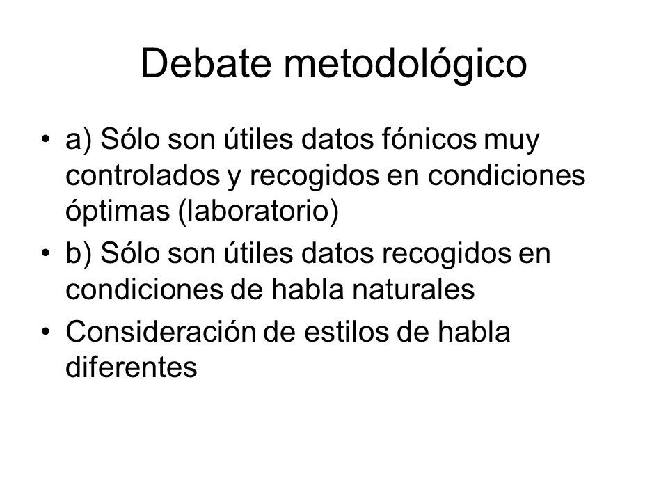 Debate metodológico a) Sólo son útiles datos fónicos muy controlados y recogidos en condiciones óptimas (laboratorio)