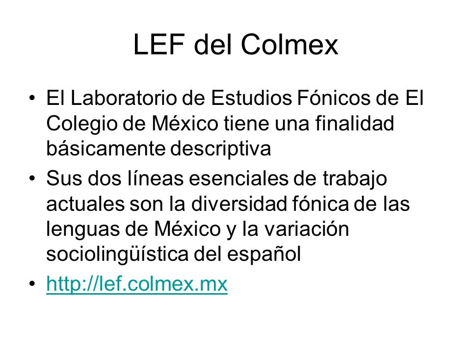 LEF del Colmex El Laboratorio de Estudios Fónicos de El Colegio de México tiene una finalidad básicamente descriptiva.