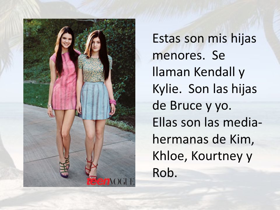 Estas son mis hijas menores. Se llaman Kendall y Kylie