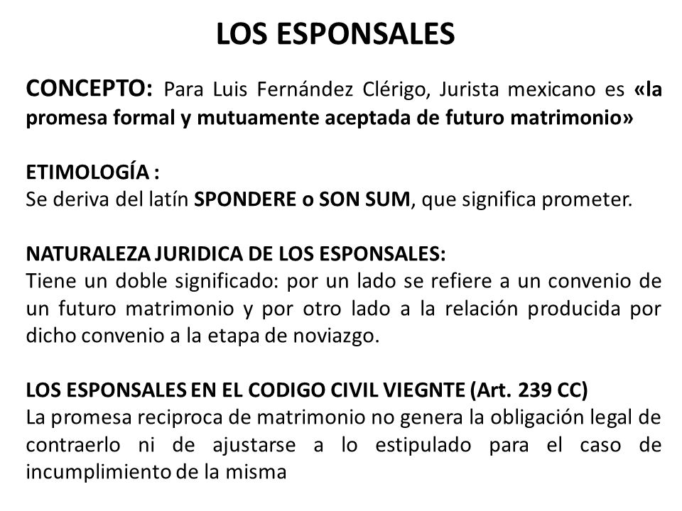 LOS ESPONSALES CONCEPTO: Para Luis Fernández Clérigo, Jurista mexicano es «la promesa formal y mutuamente aceptada de futuro matrimonio»