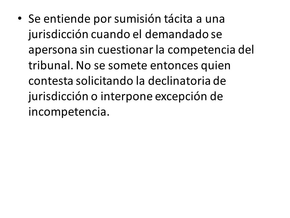 Se entiende por sumisión tácita a una jurisdicción cuando el demandado se apersona sin cuestionar la competencia del tribunal.