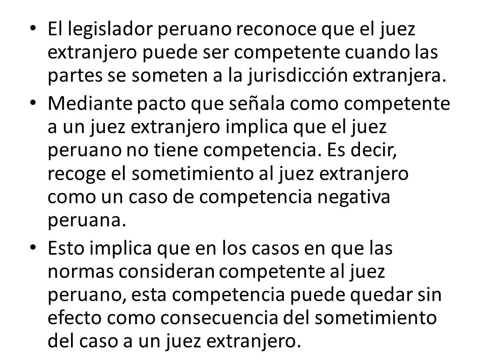 El legislador peruano reconoce que el juez extranjero puede ser competente cuando las partes se someten a la jurisdicción extranjera.