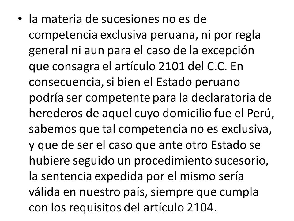 la materia de sucesiones no es de competencia exclusiva peruana, ni por regla general ni aun para el caso de la excepción que consagra el artículo 2101 del C.C.