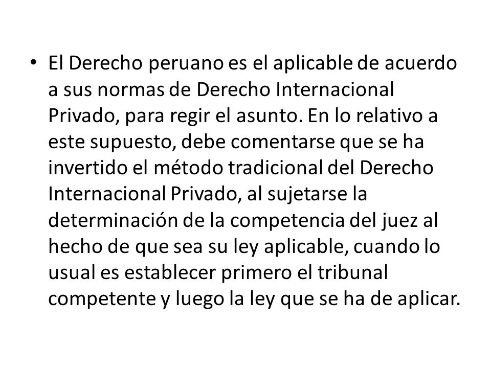 El Derecho peruano es el aplicable de acuerdo a sus normas de Derecho Internacional Privado, para regir el asunto.