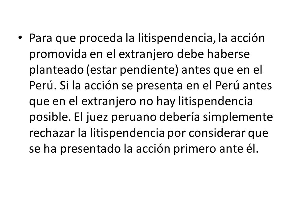 Para que proceda la litispendencia, la acción promovida en el extranjero debe haberse planteado (estar pendiente) antes que en el Perú.