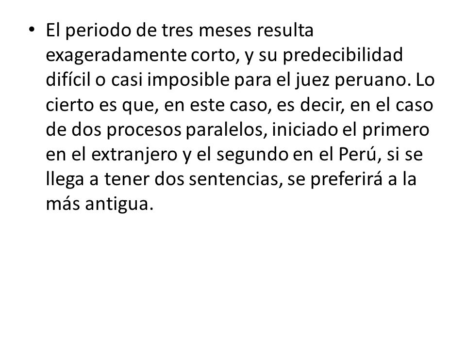 El periodo de tres meses resulta exageradamente corto, y su predecibilidad difícil o casi imposible para el juez peruano.