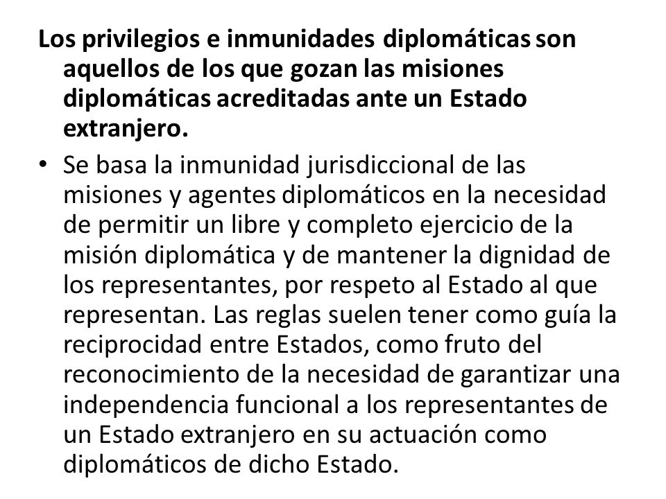 Los privilegios e inmunidades diplomáticas son aquellos de los que gozan las misiones diplomáticas acreditadas ante un Estado extranjero.