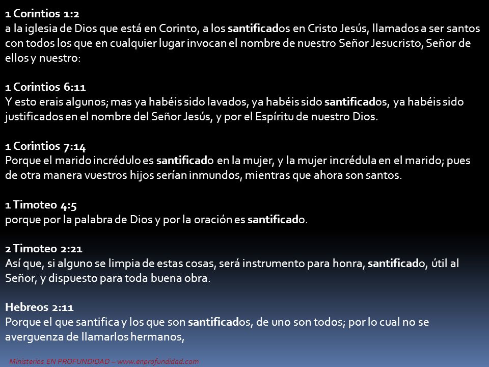 1 Corintios 1:2 a la iglesia de Dios que está en Corinto, a los santificados en Cristo Jesús, llamados a ser santos con todos los que en cualquier lugar invocan el nombre de nuestro Señor Jesucristo, Señor de ellos y nuestro: