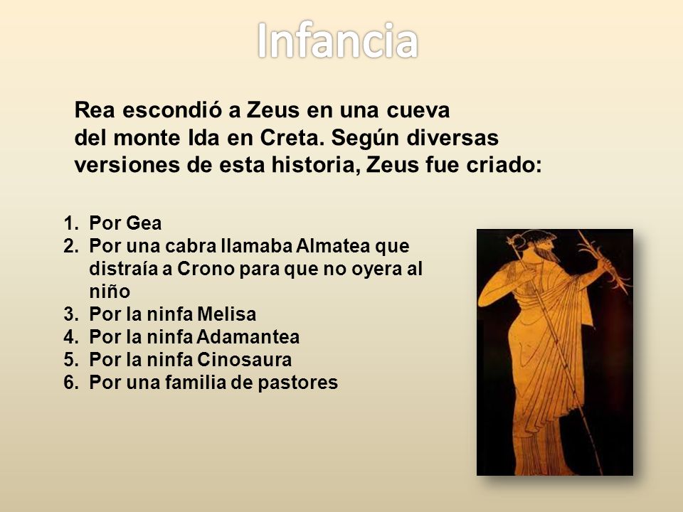 Infancia Rea escondió a Zeus en una cueva del monte Ida en Creta. Según diversas versiones de esta historia, Zeus fue criado: