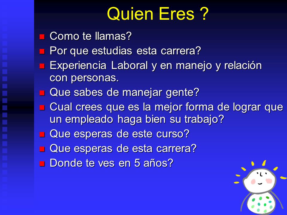 Quien Eres Como te llamas Por que estudias esta carrera