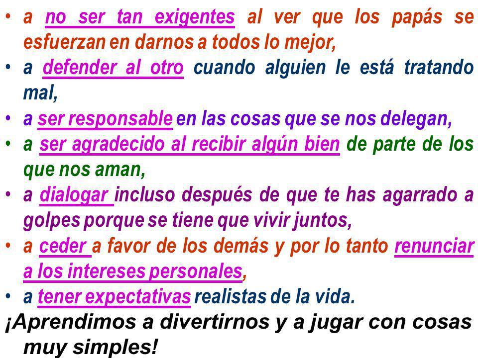 a no ser tan exigentes al ver que los papás se esfuerzan en darnos a todos lo mejor,