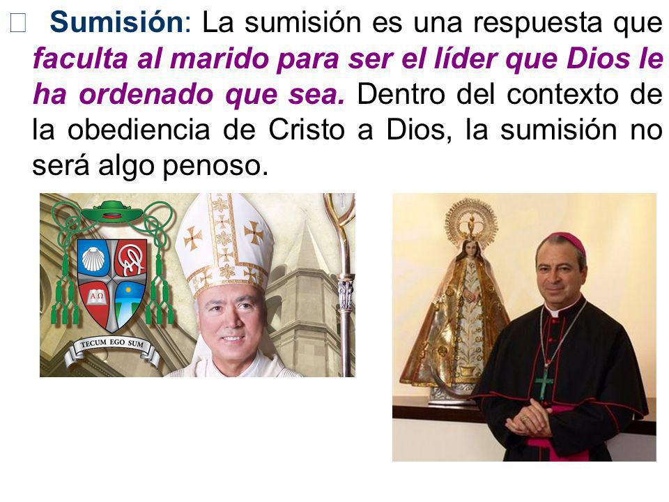  Sumisión: La sumisión es una respuesta que faculta al marido para ser el líder que Dios le ha ordenado que sea.