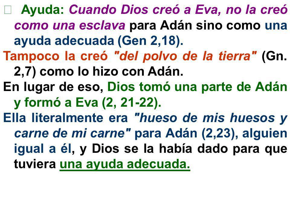  Ayuda: Cuando Dios creó a Eva, no la creó como una esclava para Adán sino como una ayuda adecuada (Gen 2,18).