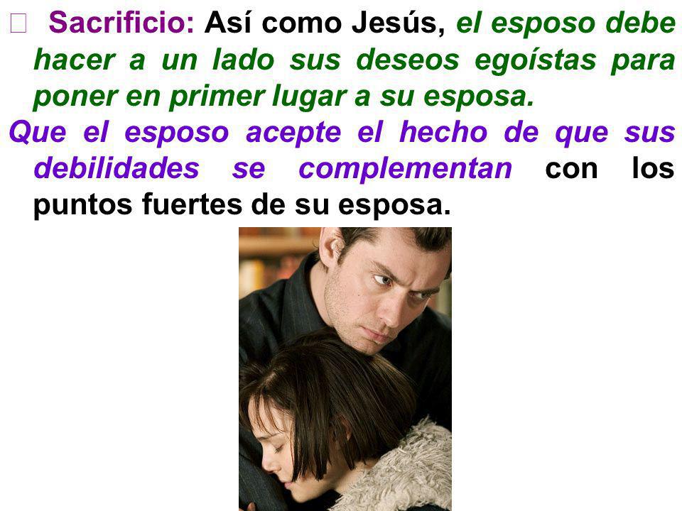  Sacrificio: Así como Jesús, el esposo debe hacer a un lado sus deseos egoístas para poner en primer lugar a su esposa.