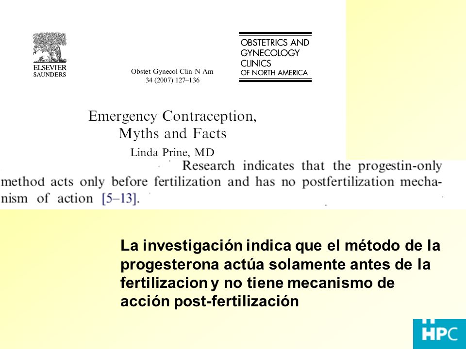 La investigación indica que el método de la progesterona actúa solamente antes de la fertilizacion y no tiene mecanismo de acción post-fertilización