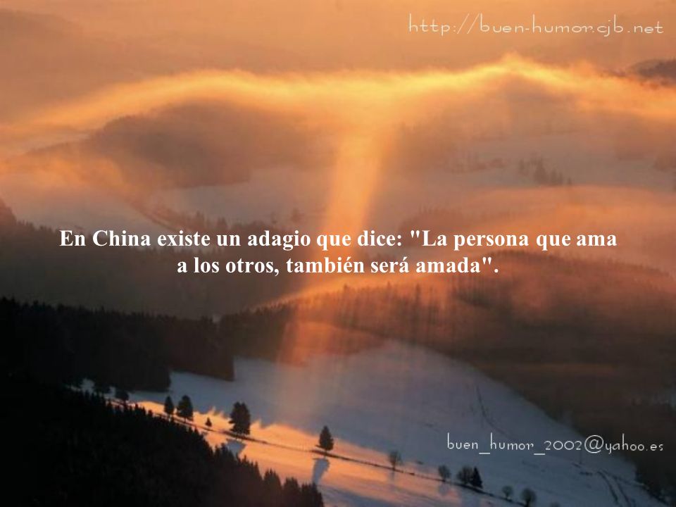 En China existe un adagio que dice: La persona que ama a los otros, también será amada .