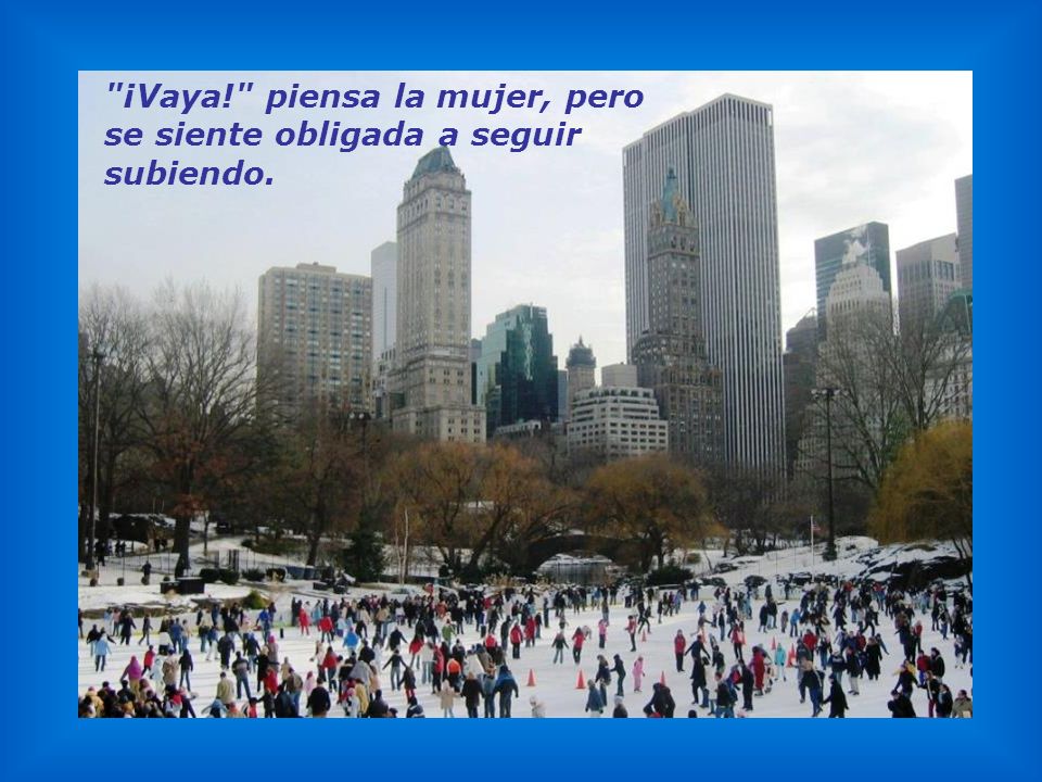 ¡Vaya! piensa la mujer, pero se siente obligada a seguir subiendo.