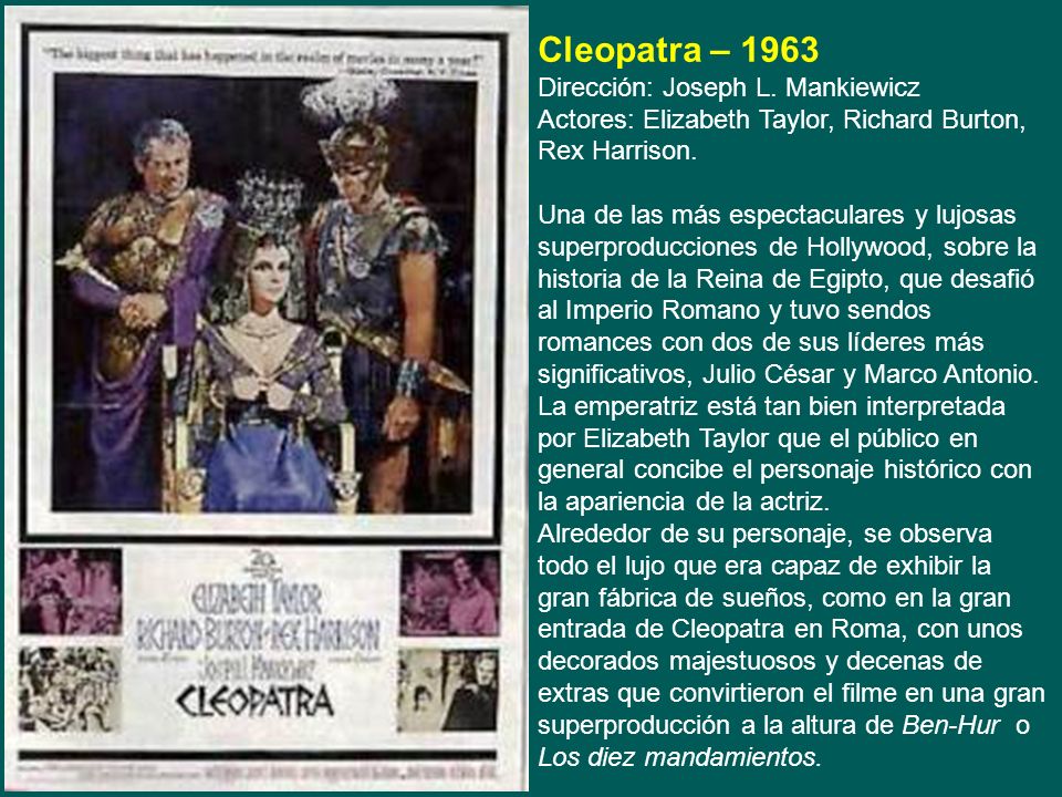 Cleopatra – 1963 Dirección: Joseph L. Mankiewicz Actores: Elizabeth Taylor, Richard Burton, Rex Harrison.