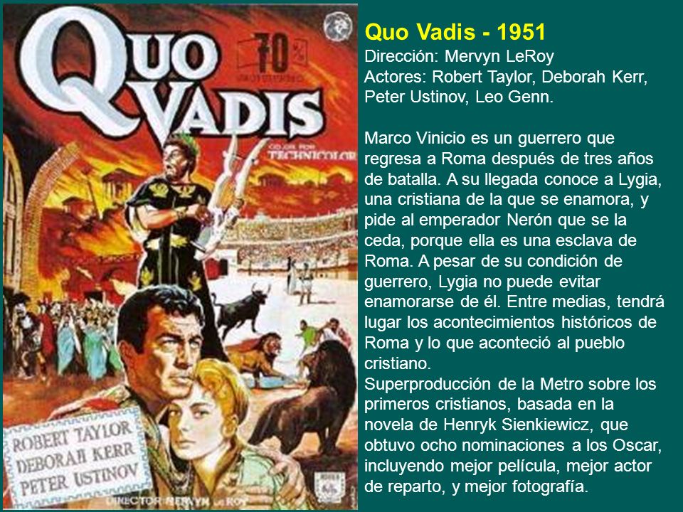 Quo Vadis Dirección: Mervyn LeRoy Actores: Robert Taylor, Deborah Kerr, Peter Ustinov, Leo Genn.